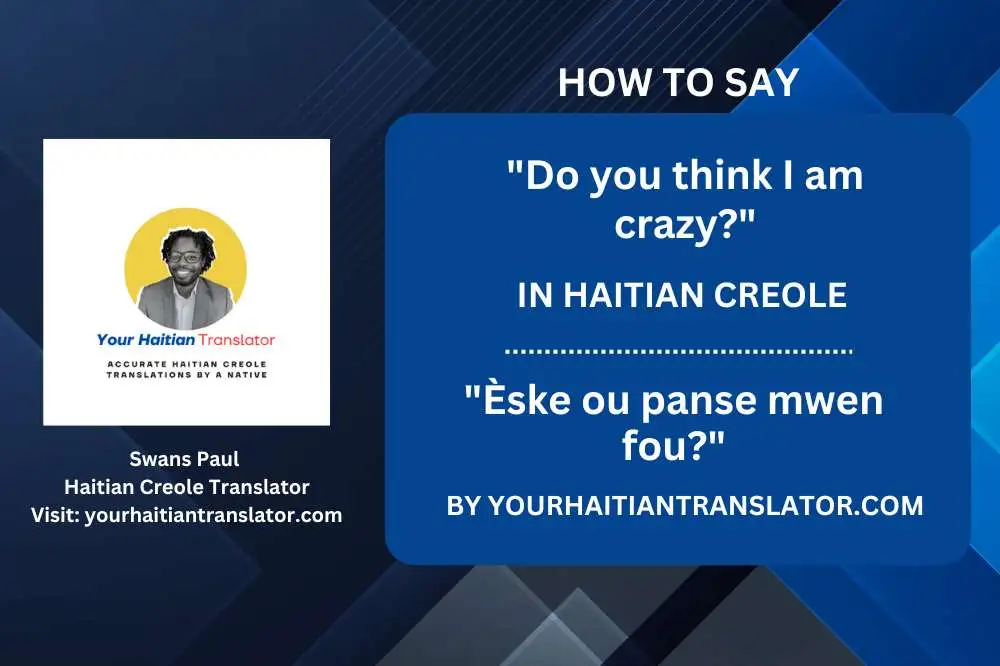 How to say Do you think I am crazy in Haitian Creole