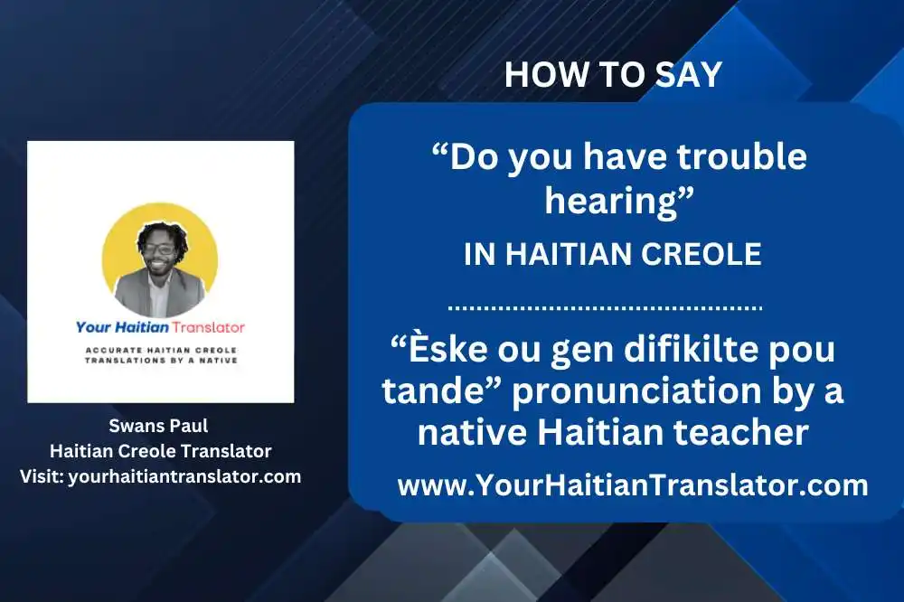 “Do you have trouble hearing” in Haitian Creole - “Èske ou gen difikilte pou tande” pronunciation by a Haitian