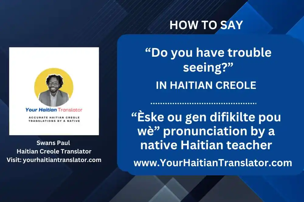 “Do you have trouble seeing” in Haitian Creole – “Èske ou gen difikilte pou wè” pronunciation